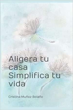 Aligera tu casa. Simplifica tu vida. El plan para vivir más sencillo.